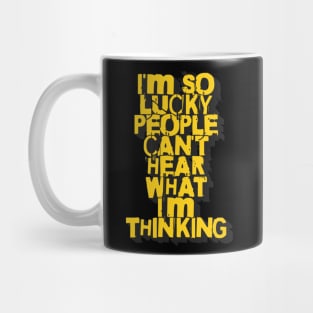 I'm so lucky people can't hear what I'm thinking phrase Mug